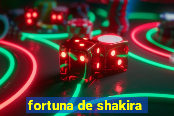 fortuna de shakira